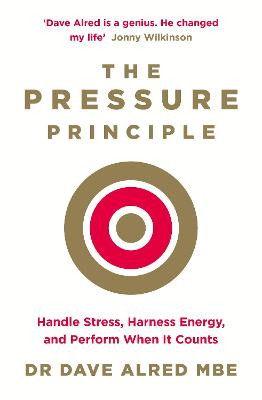 The Pressure Principle: Handle Stress, Harness Energy, and Perform When It Counts - Alred, Dave, Dr.