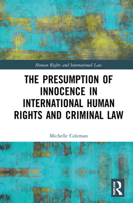 The Presumption of Innocence in International Human Rights and Criminal Law - Coleman, Michelle