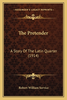 The Pretender: A Story of the Latin Quarter (1914) - Service, Robert William