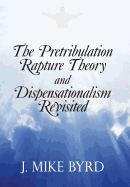 The Pretribulation Rapture Theory and Dispensationalism Revisited