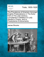 The Prevalence of Arianism Amongst English Presbyterians in the Early Part of the Last Century, Considered in Relation to Lady Hewley's Charity, and to Presbyterian Endowments