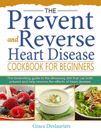 The Prevent and Reverse Heart Disease Cookbook for Beginners: The bestselling guide to the lifesaving diet that can both prevent and help reverse the effects of heart disease