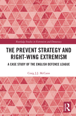 The Prevent Strategy and Right-wing Extremism: A Case Study of the English Defence League - McCann, Craig J.J.