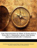 The Prevention of War: A Plan and a Plea [By E. Hanson]. Also, Electoral Qualification [By T. Single].