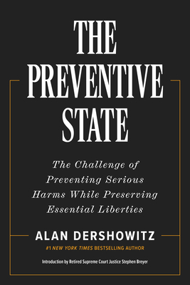 The Preventive State: The Challenge of Preventing Serious Harms While Preserving Essential Liberties - Dershowitz, Alan