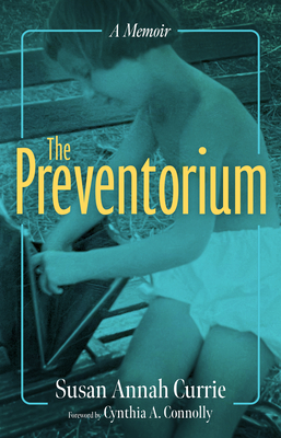 The Preventorium: A Memoir - Currie, Susan Annah, and Connolly, Cynthia A (Foreword by)