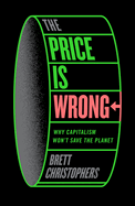 The Price Is Wrong: Why Capitalism Won't Save the Planet