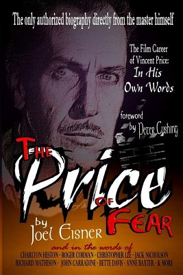 The Price of Fear: The Film Career of Vincent Price, In His Own Words - Cushing, Peter (Foreword by), and Eisner, Joel