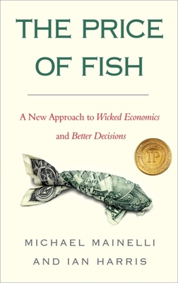 The Price of Fish: A New Approach to Wicked Economics and Better Decisions - Harris, Ian, and Mainelli, Michael