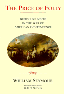 The Price of Folly: British Blunders in the War of American Independence - Seymour, William