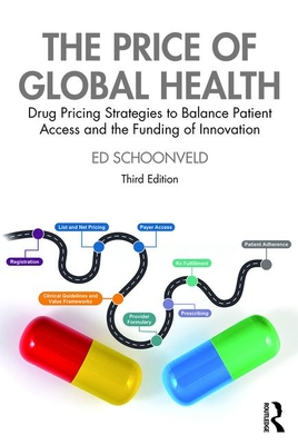 The Price of Global Health: Drug Pricing Strategies to Balance Patient Access and the Funding of Innovation - Schoonveld, Ed