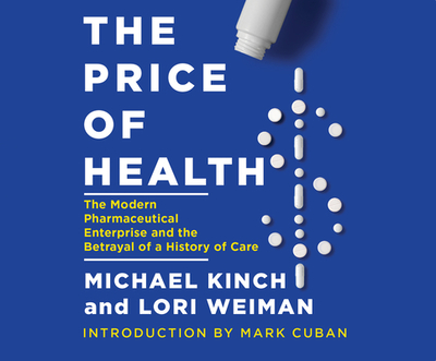 The Price of Health: The Modern Pharmaceutical Industry and the Betrayal of a History of Care - Kinch, Michael, and Weiman, Lori, and Cuban, Mark (Introduction by)