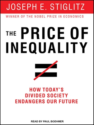 The Price of Inequality: How Today's Divided Society Endangers Our Future - Stiglitz, Joseph E, and Boehmer, Paul (Narrator)