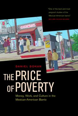 The Price of Poverty: Money, Work, and Culture in the Mexican American Barrio - Dohan, Dan