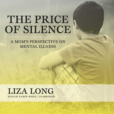 The Price of Silence: A Mom's Perspective on Mental Illness - Long, Liza, and White, Karen (Read by)