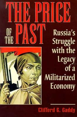 The Price of the Past: Russia's Struggle with the Legacy of a Militarized Economy - Gaddy, Clifford G