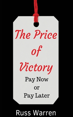 The Price of Victory: You Can Pay Now or You Can Pay Later - Warren, Russ