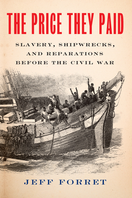 The Price They Paid: Slavery, Shipwrecks, and Reparations Before the Civil War - Forret, Jeff