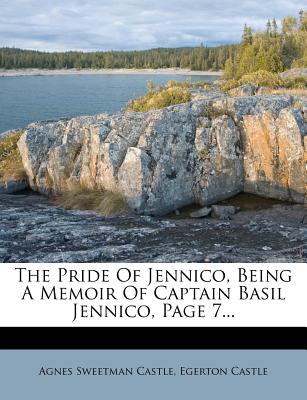 The Pride of Jennico, Being a Memoir of Captain Basil Jennico, Page 7... - Castle, Agnes Sweetman, and Castle, Egerton
