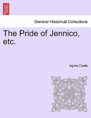 The Pride of Jennico, Etc. - Castle, Agnes Egerton
