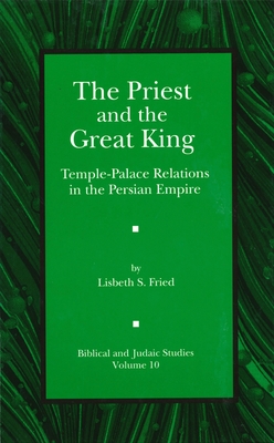The Priest and the Great King: Temple-Palace Relations in the Persian Empire - Fried, Lisbeth
