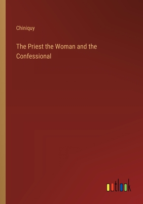 The Priest the Woman and the Confessional - Chiniquy