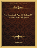 The Priestcraft and Mythology of the Assyrians and Syrians