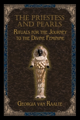 The Priestess and Pearls: Rituals for the Journey to the Divine Feminine - Raalte, Georgia Van