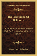 The Priesthood Of Believers: In Its Relation To Inner Mission Work Or Christian Social Service (1920)