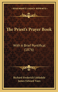 The Priest's Prayer Book: With A Brief Pontifical (1876)