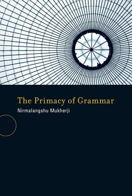 The Primacy of Grammar - Mukherji, Nirmalangshu