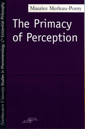 The Primacy of Perception: And Other Essays on Phenomenological Psychology, the Philosophy of Art, History and Politics