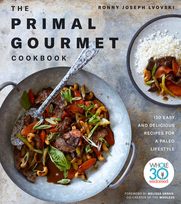 The Primal Gourmet Cookbook: 120 Easy and Delicious Recipes for a Paleo Lifestyle - Lvovski, Ronny Joseph, and Urban, Melissa Hartwig (Foreword by)