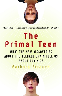 The Primal Teen: What the New Discoveries about the Teenage Brain Tell Us about Our Kids - Strauch, Barbara