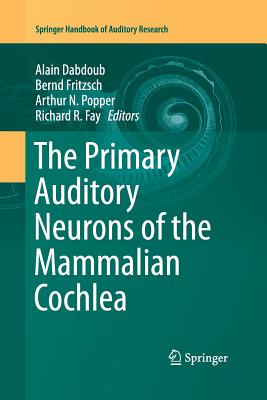The Primary Auditory Neurons of the Mammalian Cochlea - Dabdoub, Alain (Editor), and Fritzsch, Bernd (Editor), and Popper, Arthur N (Editor)
