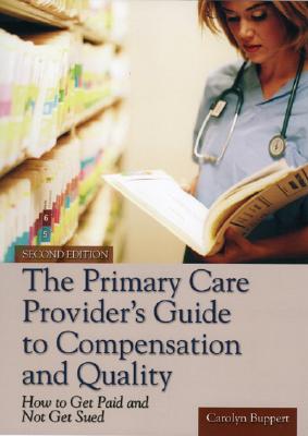 The Primary Care Provider's Guide to Compensation and Quality: How to Get Paid and Not Get Sued - Buppert, Carolyn, CRNP, JD