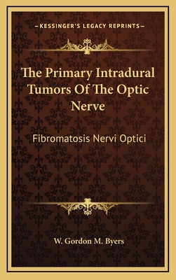 The Primary Intradural Tumors of the Optic Nerve: Fibromatosis Nervi Optici - Byers, W Gordon M