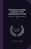 The Primary Volatile Products Of The Carbonization Of Coal: A Ssquel To B 1: The Volatile Matter Of Coal