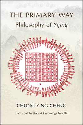 The Primary Way: Philosophy of Yijing - Cheng, Chung-Ying, and Neville, Robert Cummings (Foreword by)