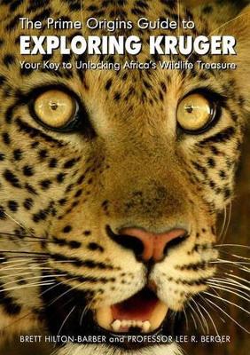 The Prime Origins Guide to Exploring Kruger: Your Key to Unlocking Africa's Wildlife Treasure - Hilton-Barber, Brett