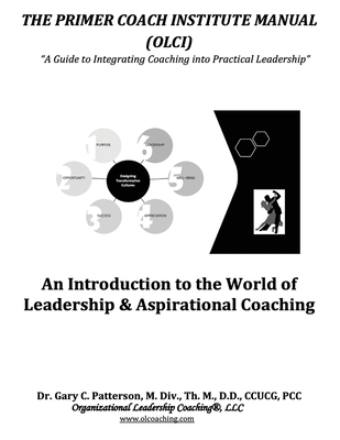 The Primer Coach Institute Manual: An Introduction to the World of Leadership & Aspirational Coaching - Patterson, Gary C