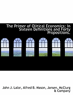 The Primer of Olitical Economics; In Sixteen Definitions and Forty Propositions