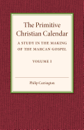 The Primitive Christian Calendar: A Study in the Making of the Marcan Gospel