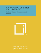 The Primordia of Bishop White Kennett: The First English Bibliography on America