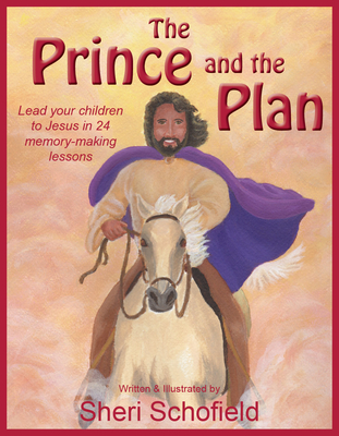 The Prince and the Plan: Lead Your Children to Jesus in 24 Memory-Making Lessons - Schofield, Sheri