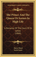 The Prince and the Queen or Scenes in High Life: A Romance of the Court of St. James (1846)