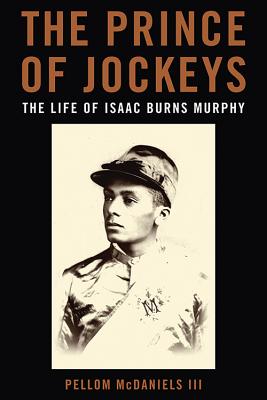 The Prince of Jockeys: The Life of Isaac Burns Murphy - McDaniels, Pellom, III