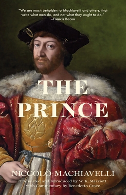 The Prince (Warbler Classics) - Machiavelli, Niccol, and Croce, Benedetto (Commentaries by), and Marriott, W K (Translated by)