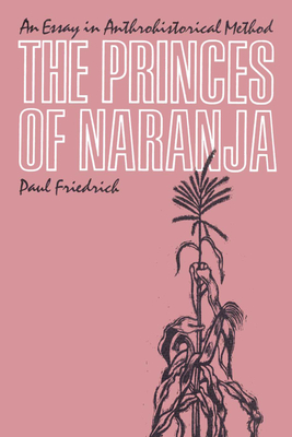 The Princes of Naranja: An Essay in Anthrohistorical Method - Friedrich, Paul