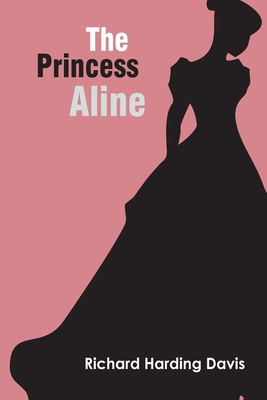 The Princess Aline - Davis, Richard Harding